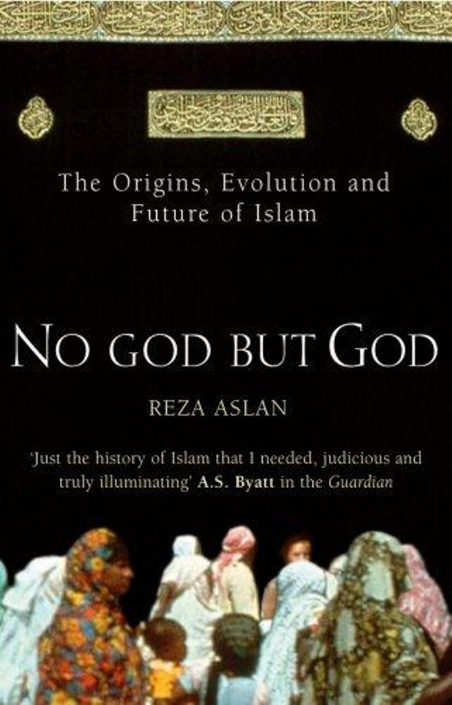 No god but God : the origins, evolution and future of Islam